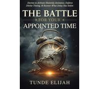 The Battle for Your Appointed Time: Decrees to Activate Heavenly Assistance, Enforce Divine Timing, and Recover What Delay Has Stolen (Prayer and ... Stronger Marriages and Timely Breakthroughs)