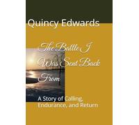 The Battle I Was Sent Back From: A Story of Calling, Endurance, and Return