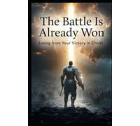 The Battle Is Already Won: “Living from Your Victory in Christ” (Foundations of Faith)