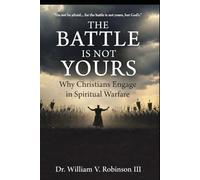THE BATTLE IS NOT YOURS: Why & How Christians Engage in Spiritual Warfare: 3 (Identity & Transformation)