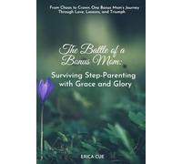 The Battle of a Bonus Mom: Surviving Step-Parenting with Grace and Glory