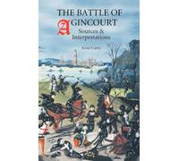 The Battle of Agincourt: Sources and Interpretations (Warfare in History)