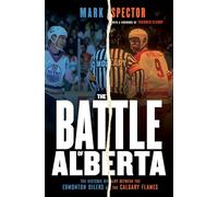 The Battle of Alberta: The Historic Rivalry Between the Edmonton Oilers & the Calgary Flames