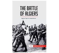 The Battle of Algiers: Algeria’s Fight for Independence (History)