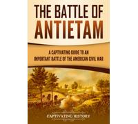 The Battle of Antietam: A Captivating Guide to an Important Battle of the American Civil War (Battles of the Civil War)