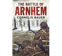 The Battle of Arnhem: The Betrayal Myth Refuted