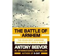 The Battle of Arnhem: The Deadliest Airborne Operation of World War II