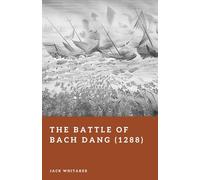 The Battle of Bach Dang (1288): Vietnam’s River Ambush Against the Yuan-Mongol Fleet (Forgotten Battles)