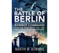 The Battle of Berlin : Bomber Command over the Third Reich, 1943-1945