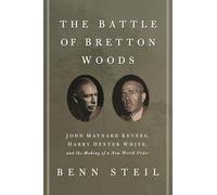 The Battle of Bretton Woods : John Maynard Keynes, Harry Dexter White, and the Making of a New World Order