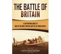 The Battle of Britain: A Captivating Guide to One of the Most Critical Battles of World War II (European Military History)