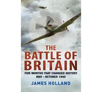 The Battle of Britain: Five Months That Changed History; May-October 1940