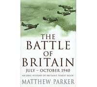 The Battle of Britain July - October 1940: An Oral History of Britain's Finest Hour