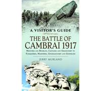 The Battle of Cambrai 1917 : Moeuvres and Bourlon, Cantaing and Graincourt to Flesquieres, Masnieres, Gouzeaucourt and Gonnelieu