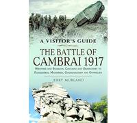 The Battle of Cambrai 1917: Moeuvres and Bourlon, Cantaing and Graincourt to Flesquieres, Masnieres, Gouzeaucourt and Gonnelieu (Visitor's Guide)