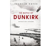The Battle of Dunkirk: Operation Dynamo (Legendary Battles of History)