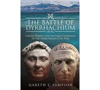 The Battle of Dyrrhachium (48 BC): Caesar, Pompey, and the Early Campaigns of the Third Roman Civil War