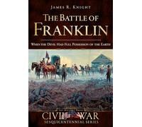 The Battle of Franklin: When the Devil Had Full Possession of the Earth (Civil War)