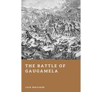 The Battle of Gaugamela: Alexander the Great’s Victory Over Persia (Forgotten Battles)