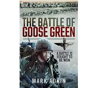 The Battle of Goose Green : A Battle is Fought to be Won