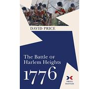 The Battle of Harlem Heights, 1776: "The U.s. Army's First Victory and the Legacy of Thomas Knowlton" (Small Battles)