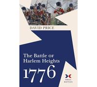 The Battle of Harlem Heights, 1776: "The U.s. Army's First Victory and the Legacy of Thomas Knowlton" (Small Battles)