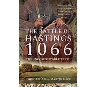 The Battle of Hastings 1066 - The Uncomfortable Truth: Revealing the True Location of England's Most Famous Battle