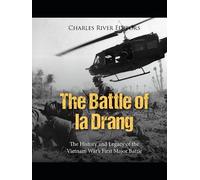 The Battle of Ia Drang: The History and Legacy of the Vietnam War’s First Major Battle