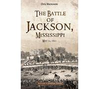 The Battle of Jackson, Mississippi, May 14, 1863 (Savas Beatie Battles & Leaders)