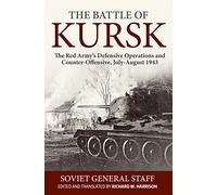 The Battle of Kursk: The Red Army’s Defensive Operations and Counter-Offensive, July-August 1943