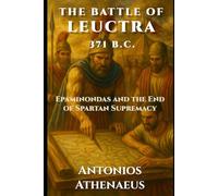 The Battle of Leuctra: 371 B.C. - The End of Spartan Supremacy (Epic Battles of Ancient History)