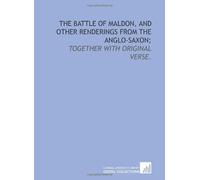 The battle of Maldon, and other renderings from the Anglo-Saxon;: together with original verse.