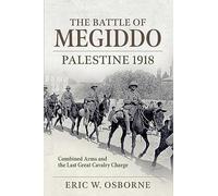 The Battle of Megiddo Palestine 1918: Combined Arms and the Last Great Cavalry Charge (Wolverhampton Military Studies)