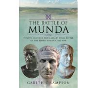 The Battle of Munda (45 BC) : Pompey, Labienus and Caesar's Final Battle of the Third Roman Civil War