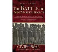 The Battle of New Market Heights: Freedom Will Be Theirs by the Sword