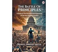 The Battle Of PrinciplesA Study Of The Heroism And Eloquence Of The Anti-Slavery Conflict (Edition1)