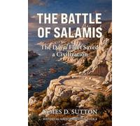 The Battle of Salamis: The Day a Fleet Saved a Civilization (Historical Greece Revisited)