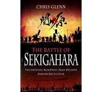 The Battle of Sekigahara: The Greatest, Bloodiest, Most Decisive Samurai Battle Ever