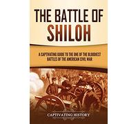 The Battle of Shiloh: A Captivating Guide to the One of the Bloodiest Battles of the American Civil War