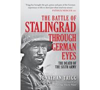 The Battle of Stalingrad Through German Eyes: The Death of the Sixth Army