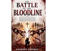 The Battle Of The Bloodline: Identifying Generational Battles, Breaking Ancestral Patterns, and Walking in the Victory of Christ