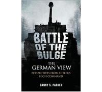 The Battle of the Bulge: The German View: Perspectives from Hitler s High Command