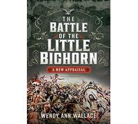 The Battle of the Little Big Horn : A New Appraisal