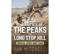 The Battle of the Peaks and Long Stop Hill: Tunisia, April-May 1943