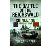 The Battle of the Reichswald: Rhineland February 1945