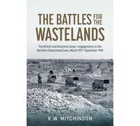 The Battle for the Wastelands: The British and Dominion Corps' Engagements in the Northern Devastated Zone: March 1917 - September 1918 (Wolverhampton Military Studies)