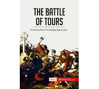 The Battle of Tours: The Turning Point in the Struggle Against Islam (History)
