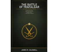 The Battle of Trafalgar: The Epic Naval Clash That Ended Napoleon's Invasion Dream -- With Maps, Diagrams, and a Clear, Gripping Account of Nelson's Daring Victory