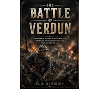 The Battle of Verdun: A Powerful History of WWI Artillery, Sacrifice, and the Fortress City that Refused to Fall (Battles That Shaped the World)