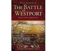 The Battle of Westport: Missouri's Great Confederate Raid (Civil War)